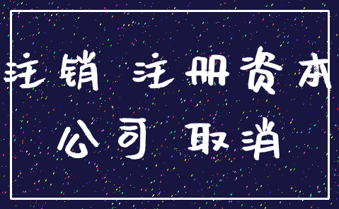 注销 注册资本_公司 取消