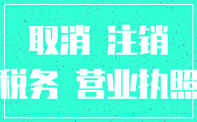 取消 注销_税务 营业执照