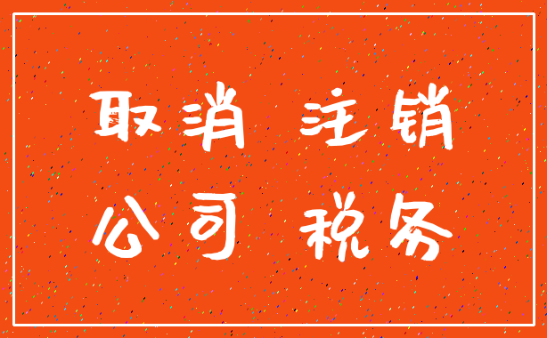 取消 注销_公司 税务