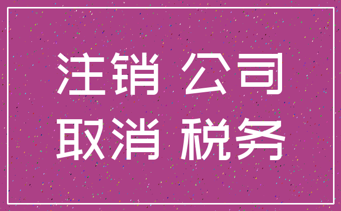 注销 公司_取消 税务