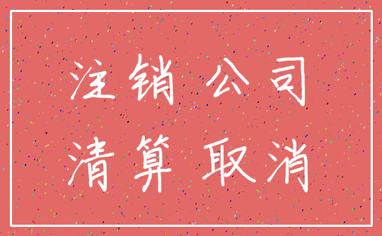 注销 公司_清算 取消