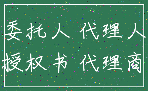 委托人 代理人_授权书 代理商
