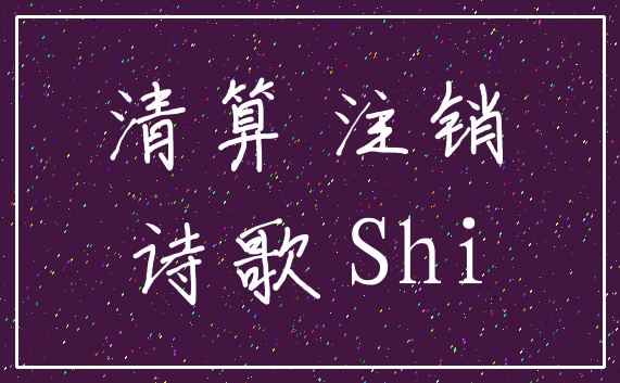 清算 注销_诗歌 Shi