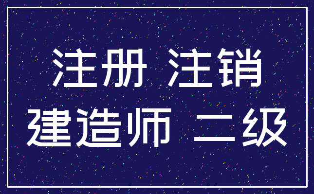 注册 注销_建造师 二级
