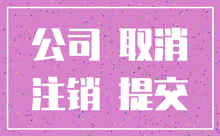 公司 取消_注销 提交
