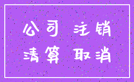 公司 注销_清算 取消