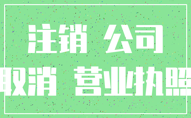 注销 公司_取消 营业执照