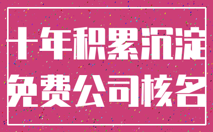 十年积累沉淀_免费公司核名