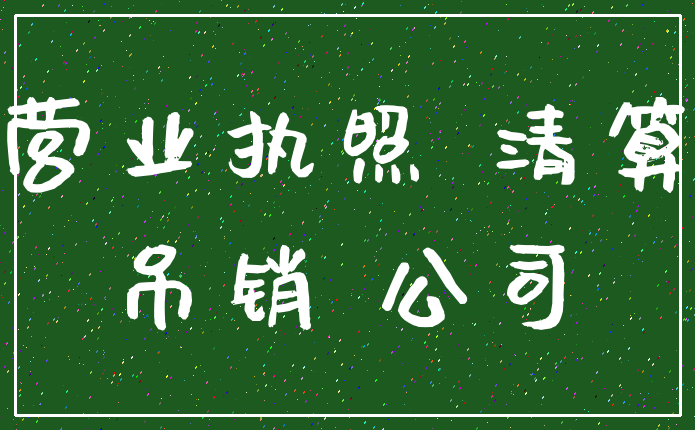 营业执照 清算_吊销 公司