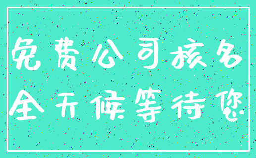 免费公司核名_全天候等待您