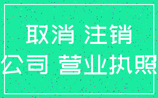 取消 注销_公司 营业执照