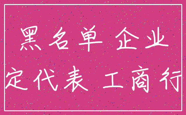 黑名单 企业_法定代表 工商行政