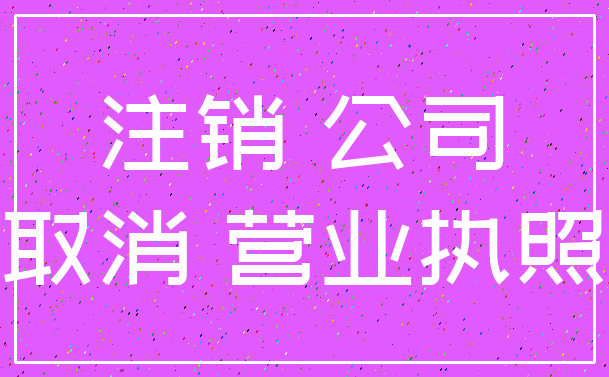 注销 公司_取消 营业执照