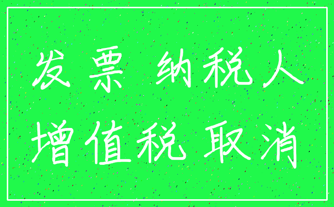发票 纳税人_增值税 取消