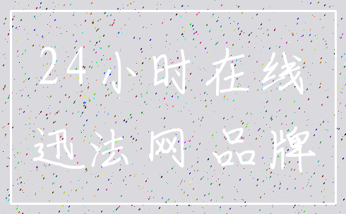 24小时在线_迅法网 品牌