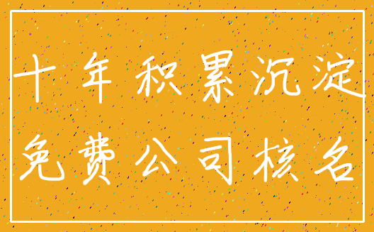 十年积累沉淀_免费公司核名