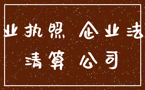 营业执照 企业法人_清算 公司