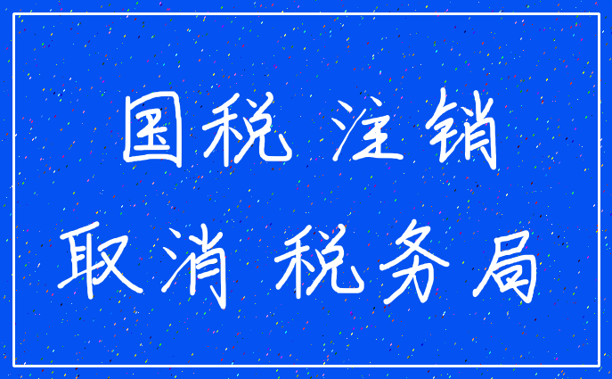 国税 注销_取消 税务局