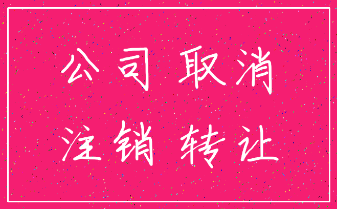 公司 取消_注销 转让