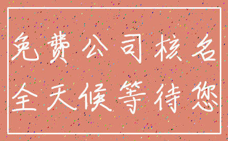 免费公司核名_全天候等待您