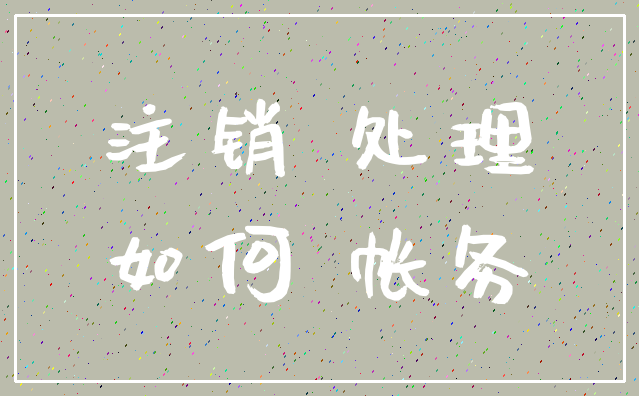 注销 处理_如何 帐务