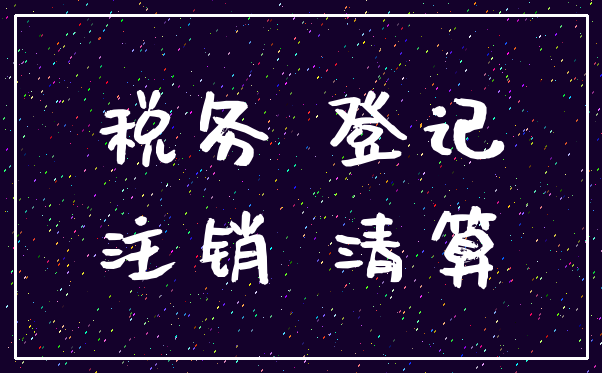 税务 登记_注销 清算