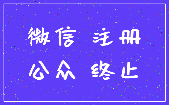 微信 注册_公众 终止
