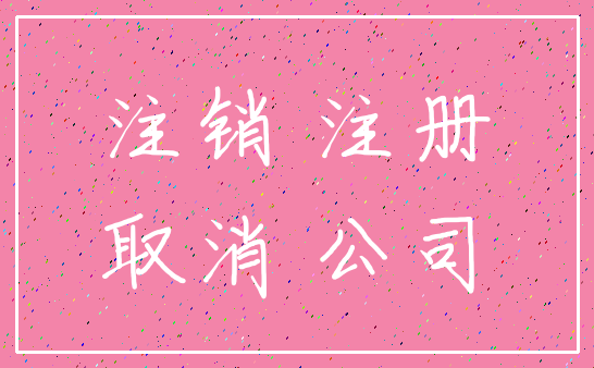 注销 注册_取消 公司