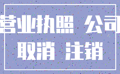 营业执照 公司_取消 注销