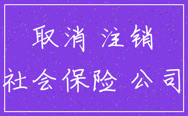 取消 注销_社会保险 公司
