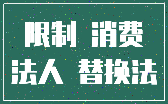 限制 消费_法人 替换法