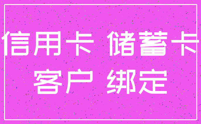 信用卡 储蓄卡_客户 绑定