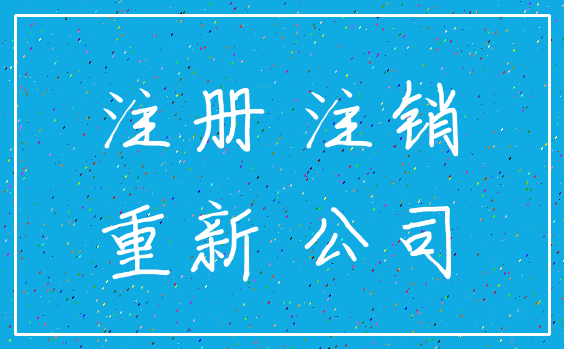 注册 注销_重新 公司