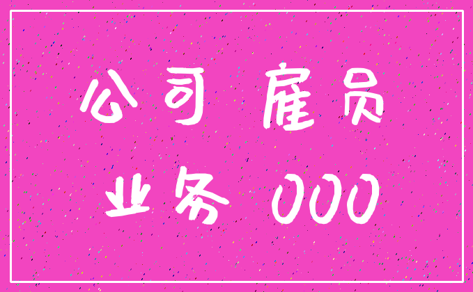 公司 雇员_业务 000