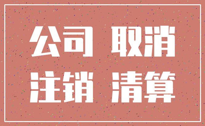 公司 取消_注销 清算