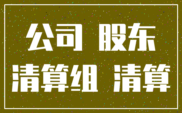 公司 股东_清算组 清算