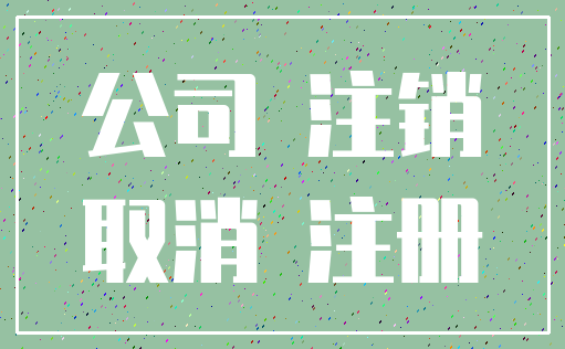 公司 注销_取消 注册
