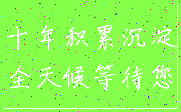 十年积累沉淀_全天候等待您
