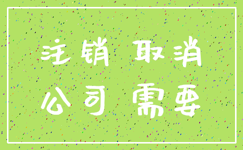 注销 取消_公司 需要