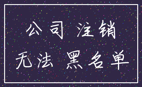 公司 注销_无法 黑名单