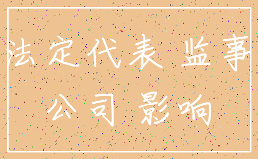 法定代表 监事_公司 影响