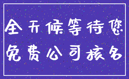全天候等待您_免费公司核名