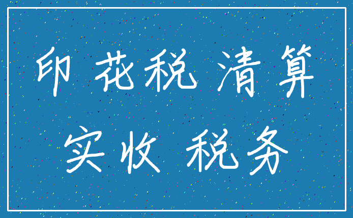 印花税 清算_实收 税务