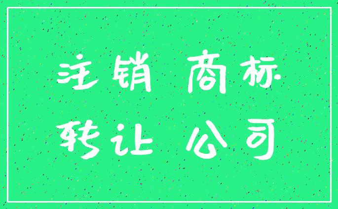 注销 商标_转让 公司