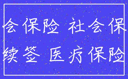 社会保险 社会保障_续签 医疗保险