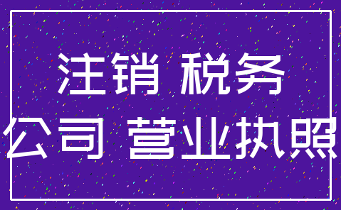 注销 税务_公司 营业执照