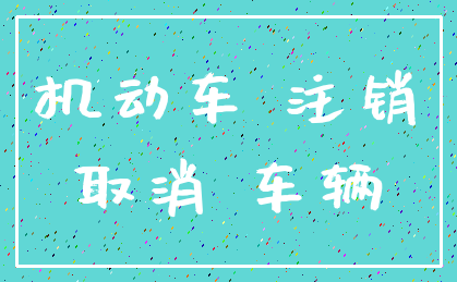 机动车 注销_取消 车辆