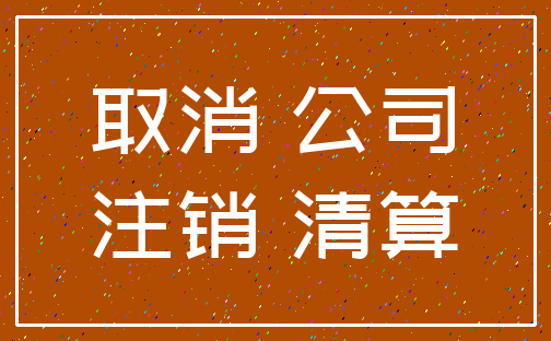 取消 公司_注销 清算