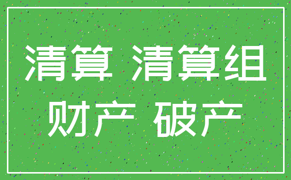 清算 清算组_财产 破产