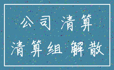 公司 清算_清算组 解散
